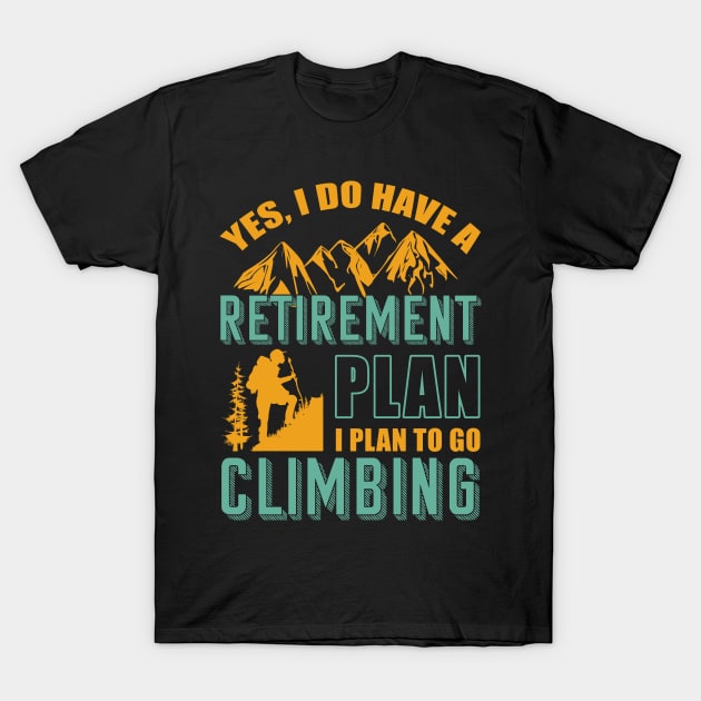 Yes I Do Have Retirement Plan I Plan To Go Climbing Camping T-Shirt by blimbercornbread